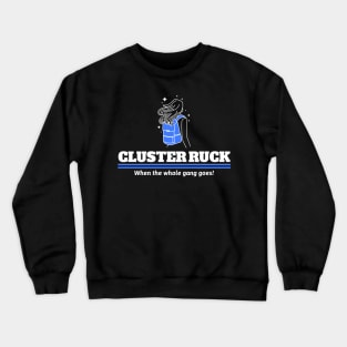 Cluster Ruck  When the whole gang goes! Crewneck Sweatshirt